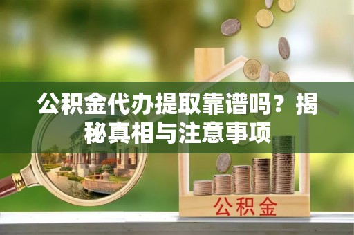 东港公积金代办提取靠谱吗？揭秘真相与注意事项