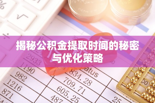 东港揭秘公积金提取时间的秘密与优化策略