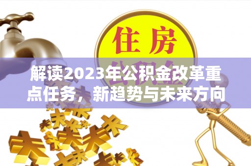 东港解读2023年公积金改革重点任务，新趋势与未来方向