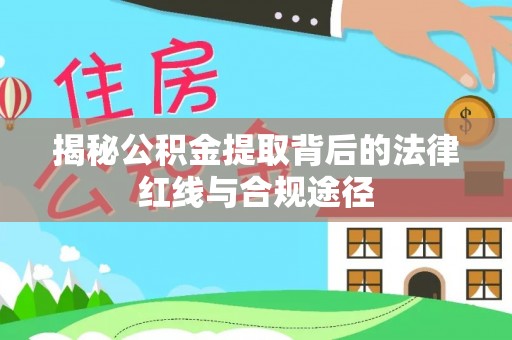 东港揭秘公积金提取背后的法律红线与合规途径