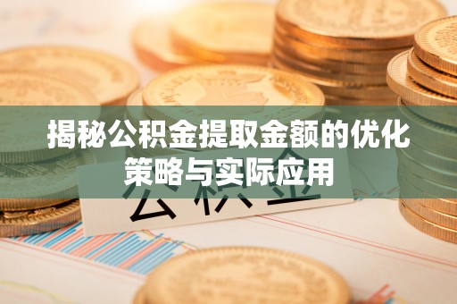 东港揭秘公积金提取金额的优化策略与实际应用