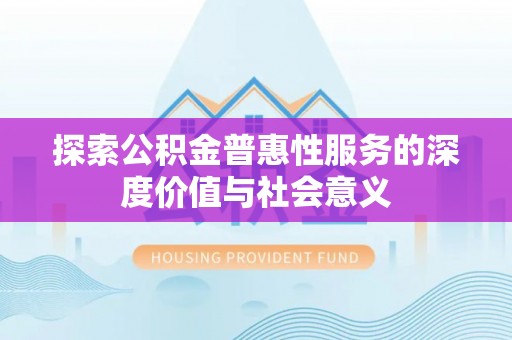 东港探索公积金普惠性服务的深度价值与社会意义
