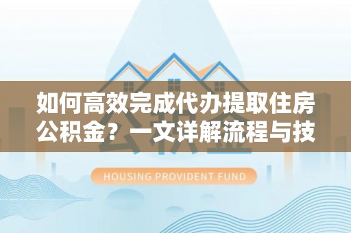东港如何高效完成代办提取住房公积金？一文详解流程与技巧