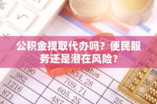 东港公积金提取代办吗？便民服务还是潜在风险？