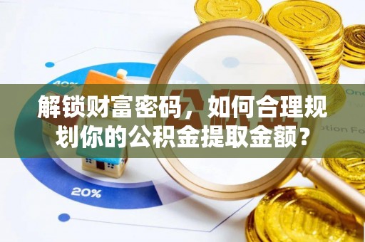 东港解锁财富密码，如何合理规划你的公积金提取金额？