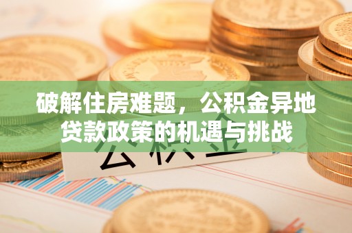 东港破解住房难题，公积金异地贷款政策的机遇与挑战