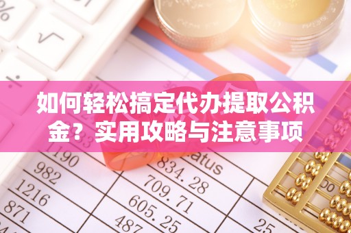 东港如何轻松搞定代办提取公积金？实用攻略与注意事项
