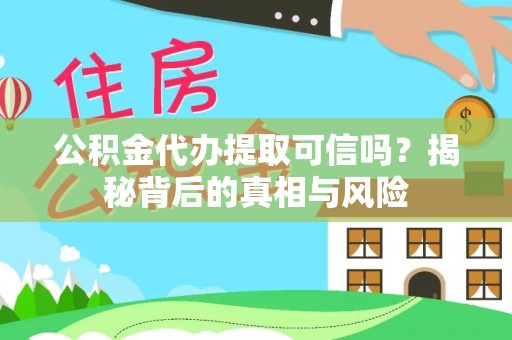 东港公积金代办提取可信吗？揭秘背后的真相与风险