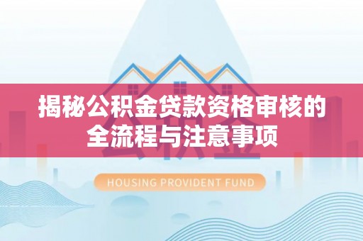 东港揭秘公积金贷款资格审核的全流程与注意事项