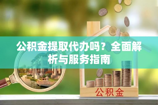 东港公积金提取代办吗？全面解析与服务指南