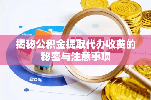 东港揭秘公积金提取代办收费的秘密与注意事项