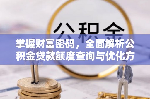 东港掌握财富密码，全面解析公积金贷款额度查询与优化方案