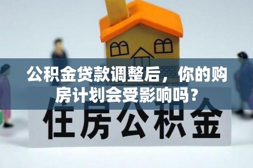 东港公积金贷款调整后，你的购房计划会受影响吗？
