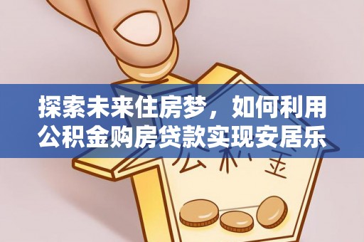 东港探索未来住房梦，如何利用公积金购房贷款实现安居乐业