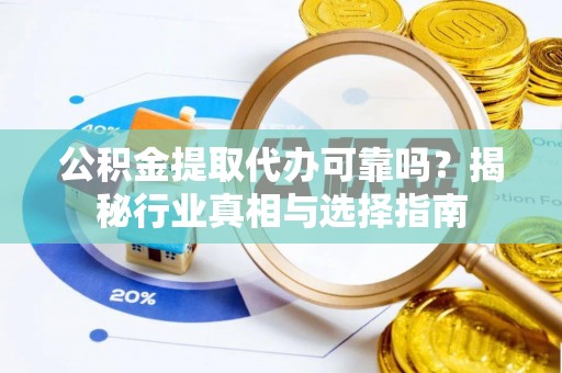 东港公积金提取代办可靠吗？揭秘行业真相与选择指南