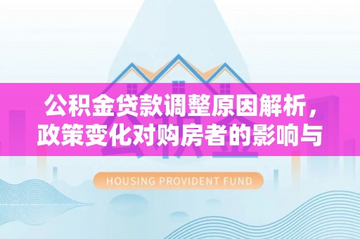 东港公积金贷款调整原因解析，政策变化对购房者的影响与应对