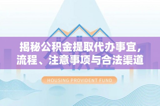 东港揭秘公积金提取代办事宜，流程、注意事项与合法渠道
