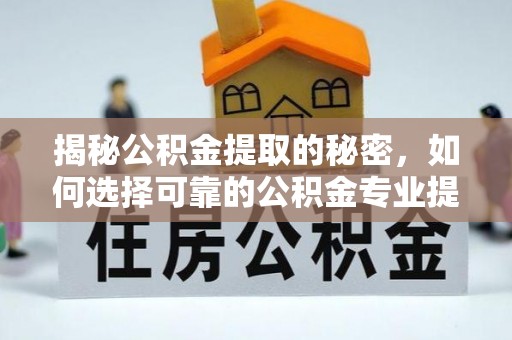 东港揭秘公积金提取的秘密，如何选择可靠的公积金专业提取代办服务