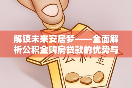 东港解锁未来安居梦——全面解析公积金购房贷款的优势与策略