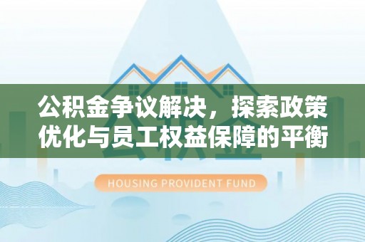 东港公积金争议解决，探索政策优化与员工权益保障的平衡点