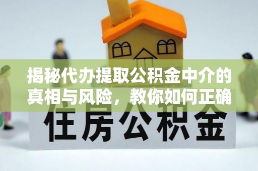 东港揭秘代办提取公积金中介的真相与风险，教你如何正确操作