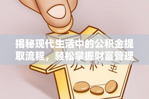 东港揭秘现代生活中的公积金提取流程，轻松掌握财富管理新技能