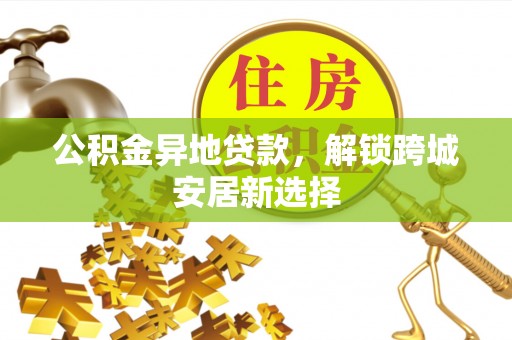 东港公积金异地贷款，解锁跨城安居新选择