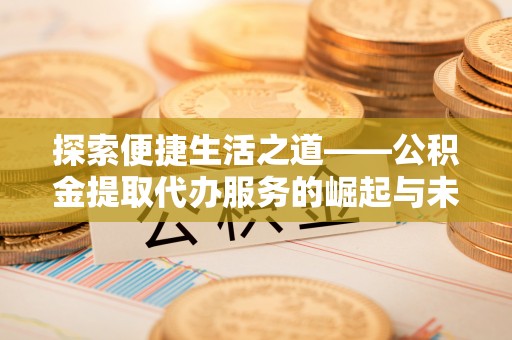东港探索便捷生活之道——公积金提取代办服务的崛起与未来