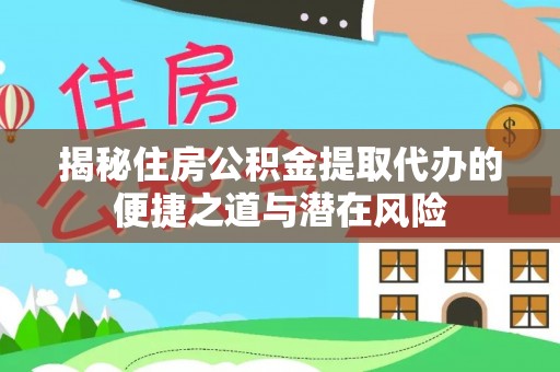 东港揭秘住房公积金提取代办的便捷之道与潜在风险