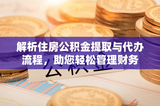 东港解析住房公积金提取与代办流程，助您轻松管理财务