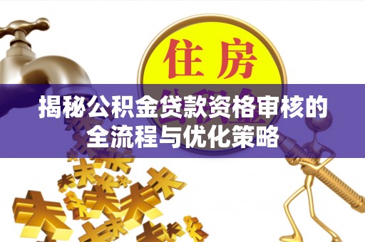 东港揭秘公积金贷款资格审核的全流程与优化策略