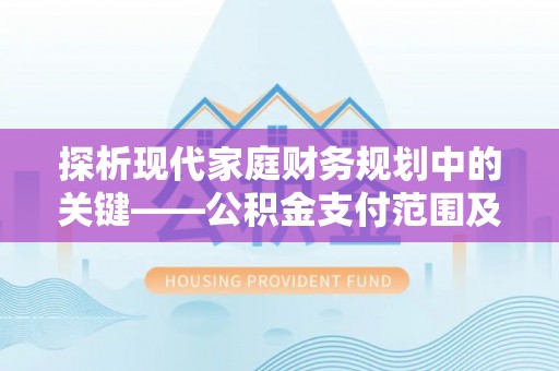 东港探析现代家庭财务规划中的关键——公积金支付范围及其影响