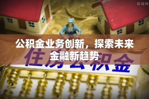 东港公积金业务创新，探索未来金融新趋势