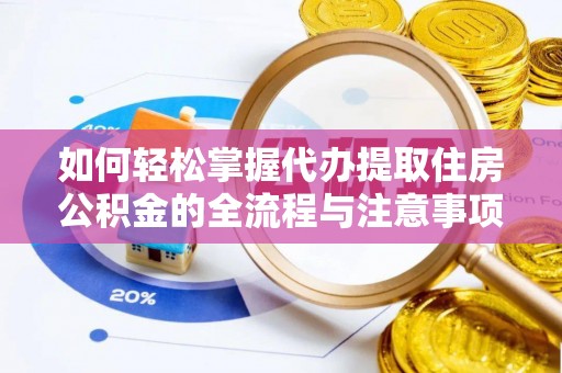 东港如何轻松掌握代办提取住房公积金的全流程与注意事项