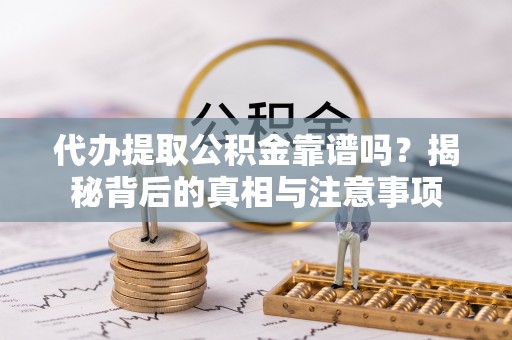 东港代办提取公积金靠谱吗？揭秘背后的真相与注意事项