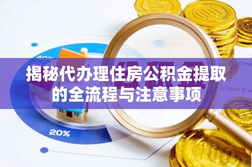 东港揭秘代办理住房公积金提取的全流程与注意事项