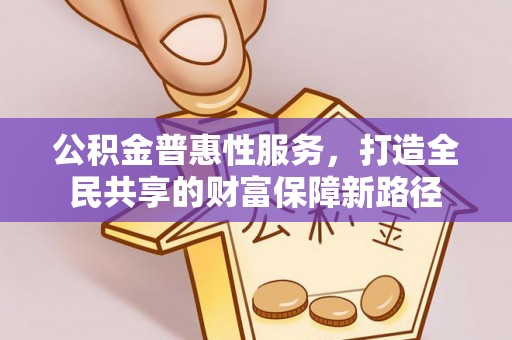 东港公积金普惠性服务，打造全民共享的财富保障新路径