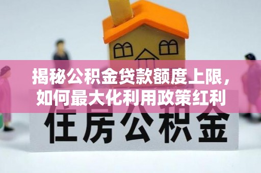 东港揭秘公积金贷款额度上限，如何最大化利用政策红利