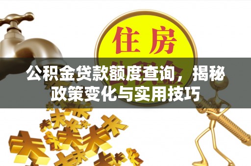 东港公积金贷款额度查询，揭秘政策变化与实用技巧