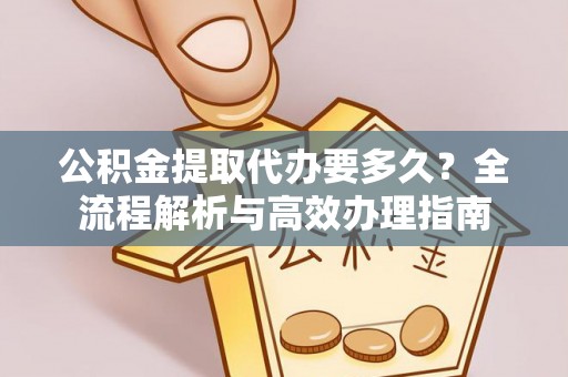 东港公积金提取代办要多久？全流程解析与高效办理指南