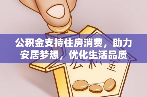 东港公积金支持住房消费，助力安居梦想，优化生活品质