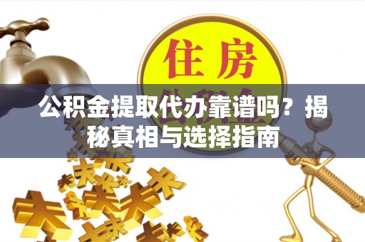 东港公积金提取代办靠谱吗？揭秘真相与选择指南