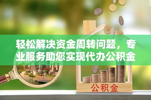 东港轻松解决资金周转问题，专业服务助您实现代办公积金提取