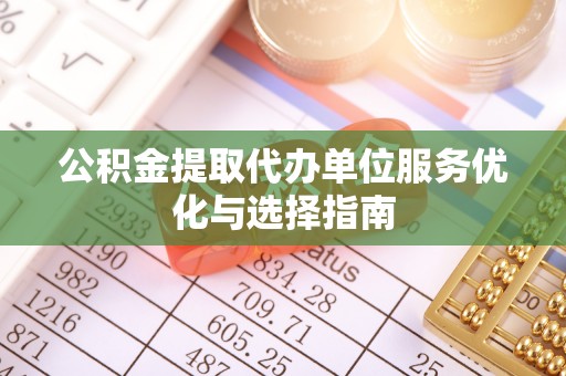 东港公积金提取代办单位服务优化与选择指南
