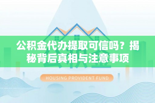 东港公积金代办提取可信吗？揭秘背后真相与注意事项