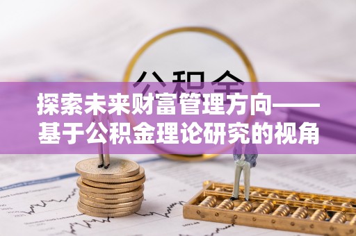 东港探索未来财富管理方向——基于公积金理论研究的视角