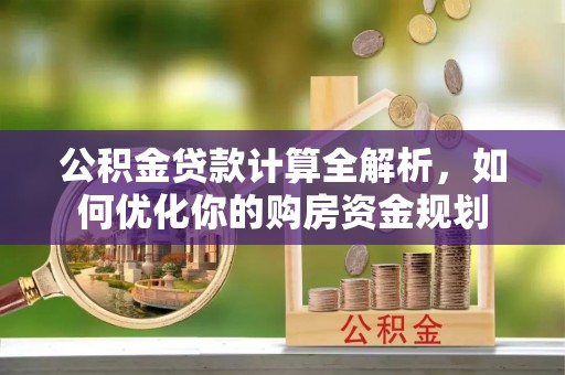 东港公积金贷款计算全解析，如何优化你的购房资金规划