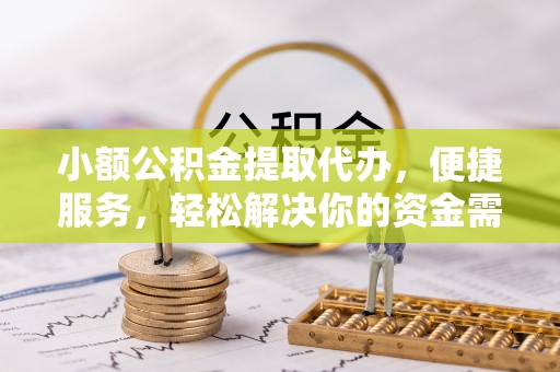东港小额公积金提取代办，便捷服务，轻松解决你的资金需求