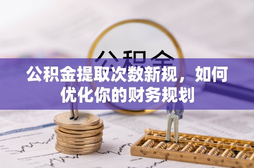 东港公积金提取次数新规，如何优化你的财务规划