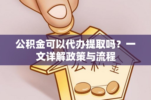 东港公积金可以代办提取吗？一文详解政策与流程